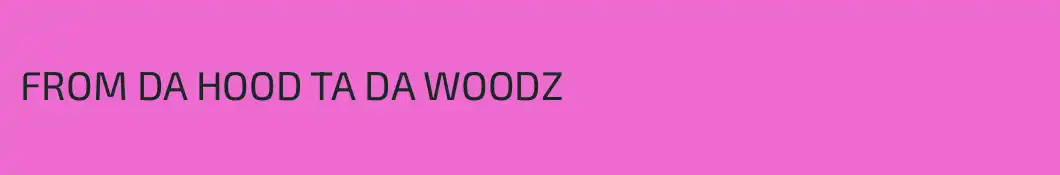 FROM DA HOOD TA DA WOODZ